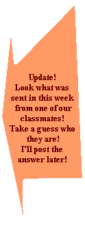 Update!
Look what was
sent in this week
 from one of our
 classmates! 
Take a guess who
 they are!
 I'll post the 
answer later!